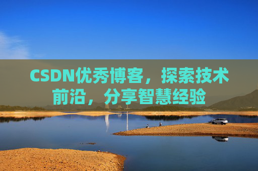 CSDN优秀博客,探索技术前沿,分享智慧经验